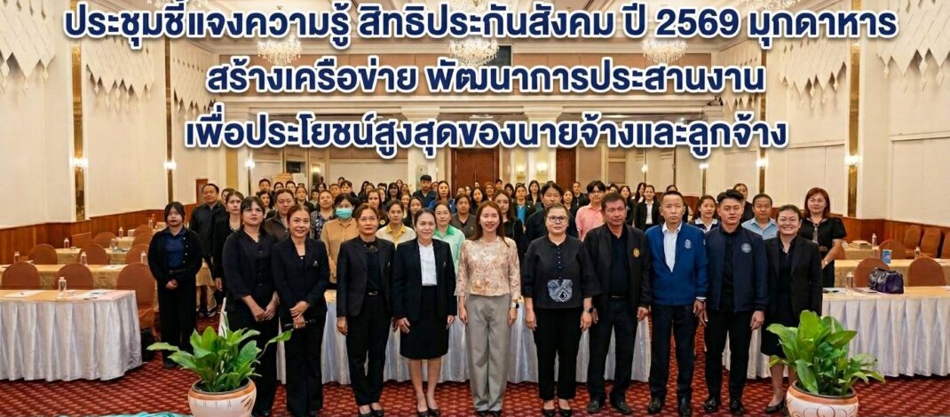 มุกดาหาร ประกันสังคมจังหวัดจัดโครงการประชุมชี้แจงให้ความรู้งานประกันสังคม ประจำปี 2569
