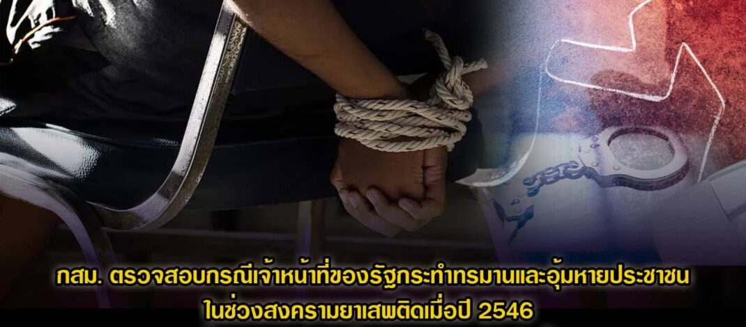 กสม. ตรวจสอบกรณีเจ้าหน้าที่ของรัฐกระทำทรมานและอุ้มหายประชาชนในช่วงสงครามยาเสพติดเมื่อปี 2546 แนะกรมคุ้มครองสิทธิฯ เร่งเยียวยาครอบครัวผู้เสียหาย